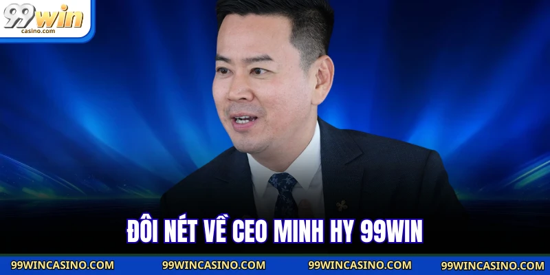 Đôi nét về CEO Minh Hy 99win