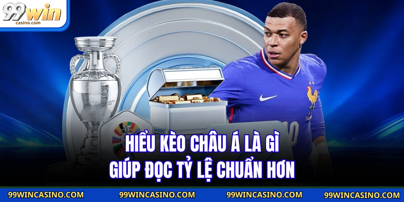 Hiểu kèo châu Á là gì giúp đọc tỷ lệ chuẩn hơn