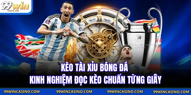 Kèo Tài Xỉu Bóng Đá - Kinh Nghiệm Đọc Kèo Chuẩn Từng Giây