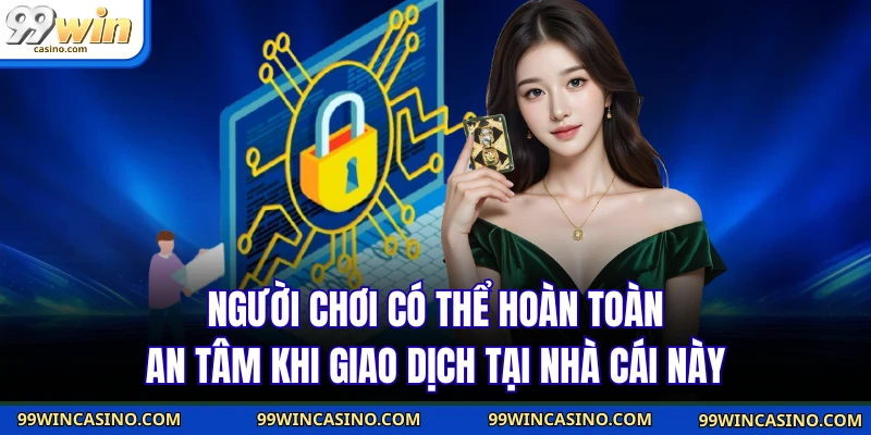 Người chơi có thể hoàn toàn an tâm khi giao dịch tại nhà cái này